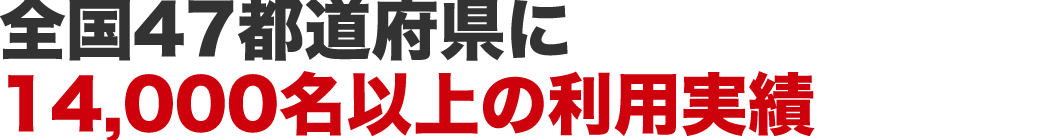 全国47都道府県に14,000名以上の利用実績